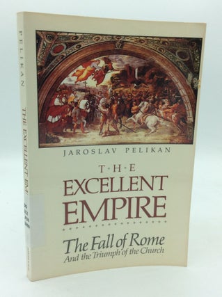 Item #310012 THE EXCELLENT EMPIRE: The Fall of Rome and the Triumph of the Church. Jaroslav Pelikan