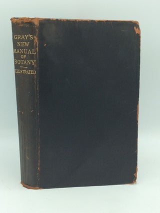 Item #310032 GRAY'S NEW MANUAL OF BOTANY: A Handbook of the Flowering Plants and Ferns of the...