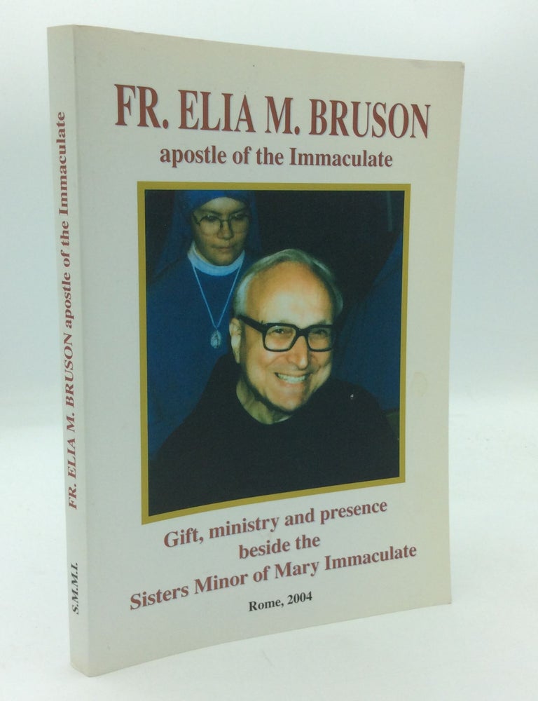 Item #311180 FR. ELIA M. BRUSON: Apostle of the Immaculate; Gift, Ministry and Presence Beside the Sisters Minor of Mary Immaculate