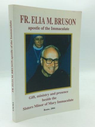 Item #311180 FR. ELIA M. BRUSON: Apostle of the Immaculate; Gift, Ministry and Presence Beside...