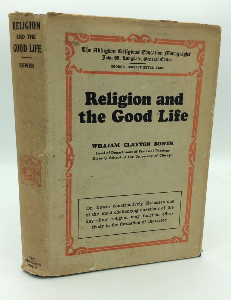 Item #312179 RELIGION AND THE GOOD LIFE. William Clayton Bower.
