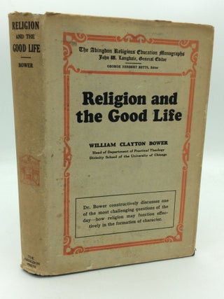 Item #312179 RELIGION AND THE GOOD LIFE. William Clayton Bower