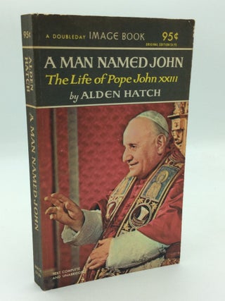 Item #312453 A MAN NAMED JOHN: The Life of Pope John XXIII. Alden Hatch
