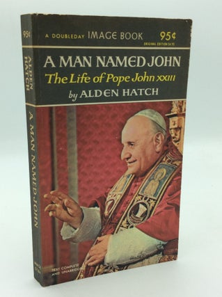 Item #312453 A MAN NAMED JOHN: The Life of Pope John XXIII. Alden Hatch