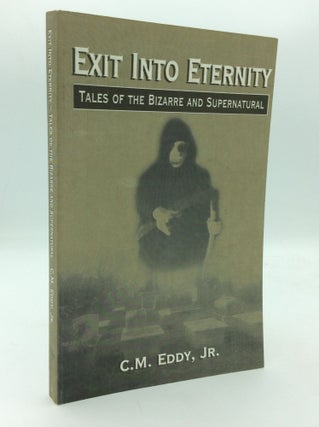 Item #312622 EXIT INTO ETERNITY: Tales of the Bizarre and Supernatural. C M. Eddy Jr