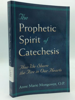 Item #312812 THE PROPHETIC SPIRIT OF CATECHESIS: How We Share the Fire in Our Hearts. Anne Marie...