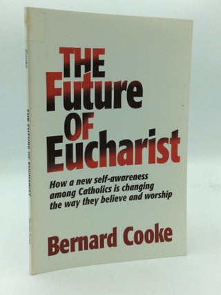Item #313135 THE FUTURE OF EUCHARIST: How a New Self-Awareness Among Catholics Is Changing the...