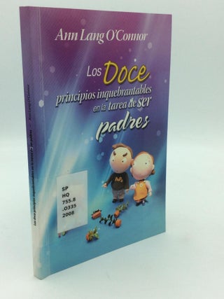 Item #313802 LOS DOCE PRINCIPIOS INQUEBRANTABLES EN LA TAREA DE SER PADRES. Ann Lang O'Connor