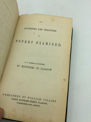 THE DOCTRINES AND PRACTICES OF POPERY EXAMINED. In a Course of Lectures, by Ministers in Glasgow.