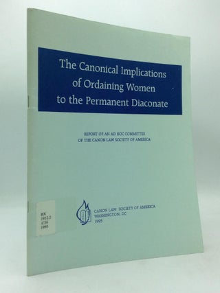 Item #314987 THE CANONICAL IMPLICATIONS OF ORDAINING WOMEN TO THE PERMANENT DIACONATE: Report of...