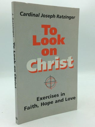 Item #316401 TO LOOK ON CHRIST: Exercises in Faith, Hope, and Love. Cardinal Joseph Ratzinger,...
