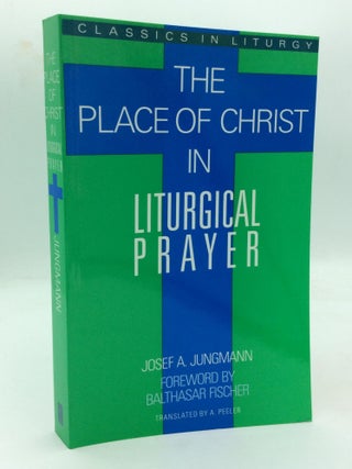 Item #317586 THE PLACE OF CHRIST IN LITURGICAL PRAYER. Josef A. Jungmann