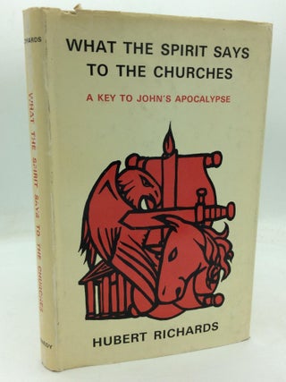 Item #317749 WHAT THE SPIRIT SAYS TO THE CHURCHES: A Key to the Apocalypse of John. Hubert J....