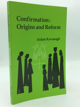 Item #317864 CONFIRMATION: ORIGINS AND REFORM. Aidan Kavanagh