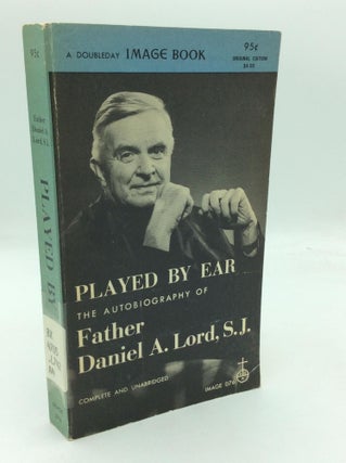 Item #318229 PLAYED BY EAR: The Autobiography of Daniel A. Lord, S.J. Daniel A. Lord