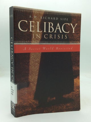 Item #318294 CELIBACY IN CRISIS: A Secret World Revisited. A W. Richard Sipe
