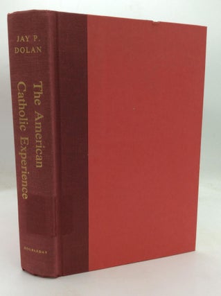 Item #318367 THE AMERICAN CATHOLIC EXPERIENCE: A History from Colonial Times to the Present. Jay...