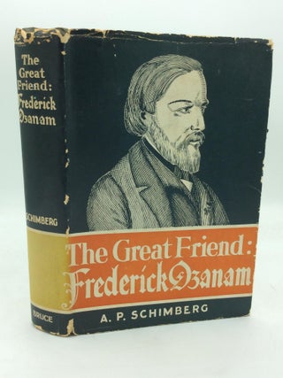 Item #320103 THE GREAT FRIEND: Frederick Ozanam. Albert Paul Schimberg