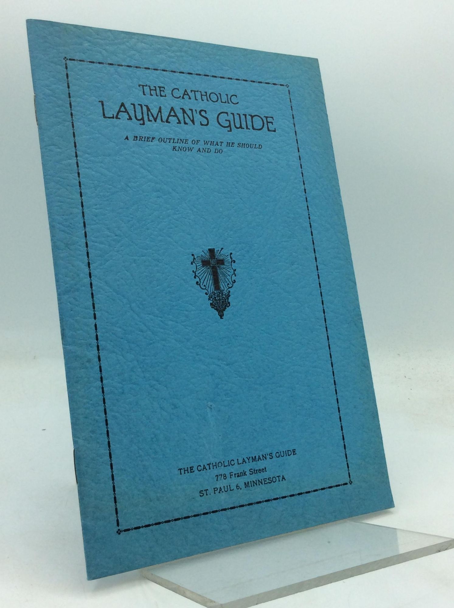 THE CATHOLIC LAYMAN'S GUIDE: A Brief Outline of What He Should Know and ...