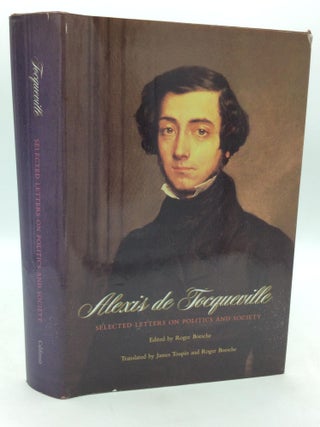 Item #321729 ALEXIS DE TOCQUEVILLE: Selected Letters on Politics and Society. Alexis de...