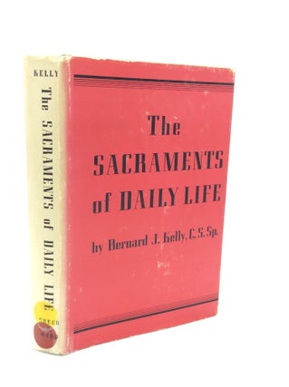 Item #321956 THE SACRAMENTS OF DAILY LIFE. Bernard J. Kelly