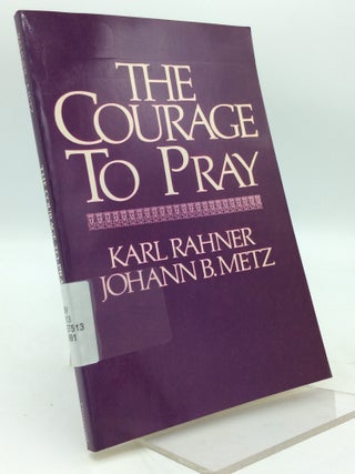 Item #322384 THE COURAGE TO PRAY. Karl Rahner, Johann Baptist Metz
