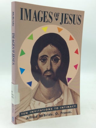 Item #322392 IMAGES OF JESUS: Ten Invitations to Intimacy. Alfred McBride
