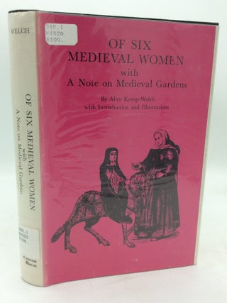 Item #323172 OF SIX MEDIAEVAL WOMEN to Which Is Added a Note on Mediaeval Gardens. Alice Kemp-Welch