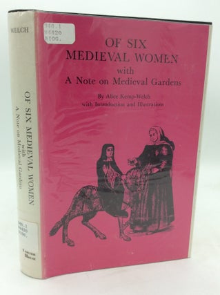 Item #323172 OF SIX MEDIAEVAL WOMEN to Which Is Added a Note on Mediaeval Gardens. Alice Kemp-Welch