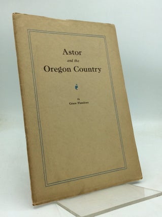 Item #323446 ASTOR AND THE OREGON COUNTRY. Grace Flandrau