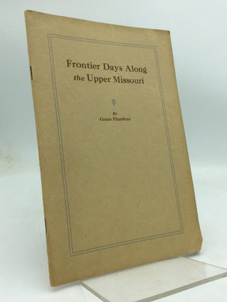Item #323451 FRONTIER DAYS ALONG THE UPPER MISSOURI. Grace Flandrau