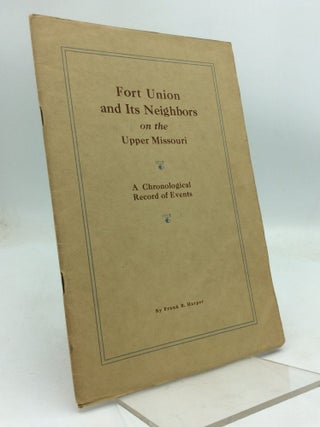 Item #323453 FORT UNION AND ITS NEIGHBORS on the Upper Missouri: A Chronological Record of...