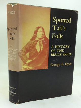 Item #323498 SPOTTED TAIL'S FOLK: A History of the Brule Sioux. George E. Hyde