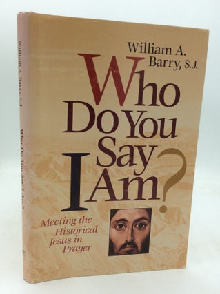 Item #323780 WHO DO YOU SAY THAT I AM? Meeting the Historical Jesus in Prayer. William A. Barry