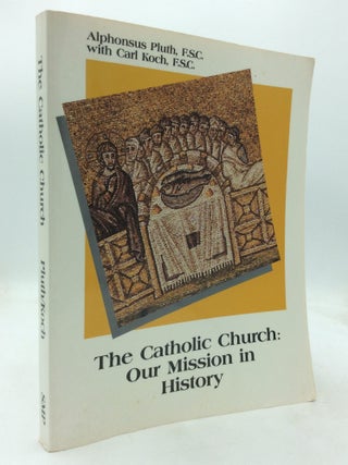 Item #323845 THE CATHOLIC CHURCH: OUR MISSION IN HISTORY. Alphonsus Pluth, Carl Koch
