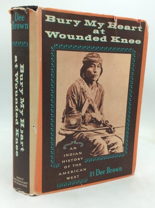 Item #323961 BURY MY HEART AT WOUNDED KNEE: An Indian History of the American West. Dee Brown