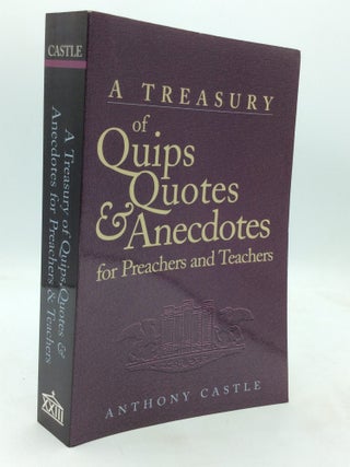 Item #323983 A TREASURY OF QUIPS, QUOTES & ANECDOTES FOR PREACHERS AND TEACHERS. Anthony Castle