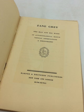 ZANE GREY: THE MAN AND HIS WORK; An Autobiographical Sketch, Critical Appreciations & Bibliography