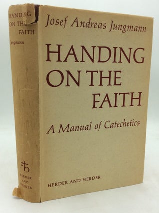 Item #324273 HANDING ON THE FAITH: A Manual of Catechetics. Josef Andreas Jungmann