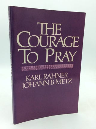 Item #324499 THE COURAGE TO PRAY. Karl Rahner, Johann Baptist Metz