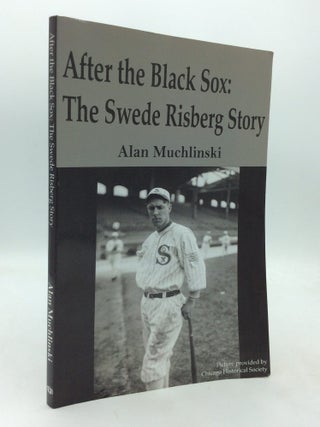 Item #324662 AFTER THE BLACK SOX: The Swede Risberg Story. Alan Muchlinski