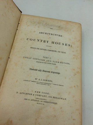 THE ARCHITECTURE OF COUNTRY HOUSES; Including Designs for Cottages, Farm-Houses, and Villas. Part I. Cheap Cottages and Farm-Houses, Adapted to the United States.