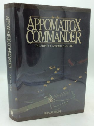Item #324907 APPOMATTOX COMMANDER: The Story of General E.O.C. Ord. Bernarr Cresap