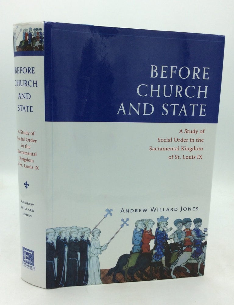 Item #324934 BEFORE CHURCH AND STATE: A Study of Social Order in the Sacramental Kingdom of Louis IX. Andrew Willard Jones.