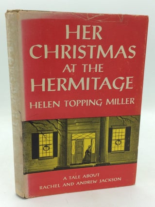 Item #325772 HER CHRISTMAS AT THE HERMITAGE: A Tale About Rachel and Andrew Jackson. Helen...