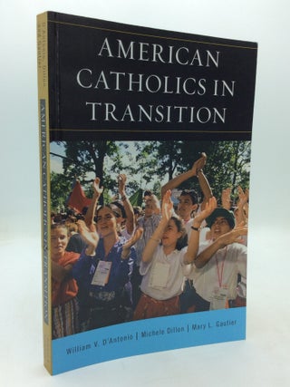 Item #326182 AMERICAN CATHOLICS IN TRANSITION. Michele Dillon William V. D'Antonio, Mary L. Gautier
