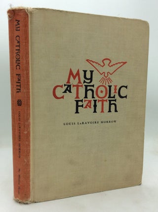 Item #326281 MY CATHOLIC FAITH: A Manual of Religion. Louis Laravoire Morrow