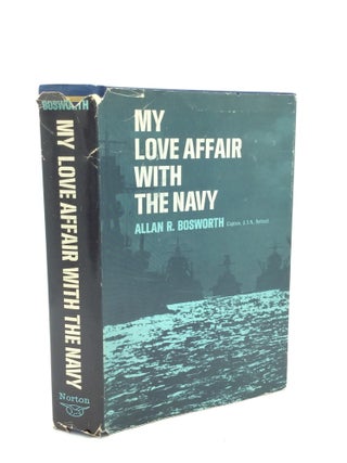 Item #327687 MY LOVE AFFAIR WITH THE NAVY. Allan R. Bosworth