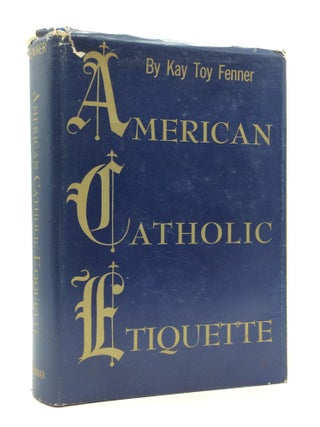 Item #327725 AMERICAN CATHOLIC ETIQUETTE. Kay Toy Fenner