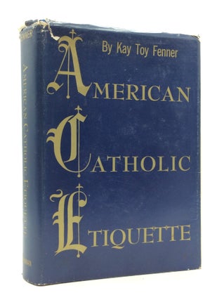 Item #327725 AMERICAN CATHOLIC ETIQUETTE. Kay Toy Fenner